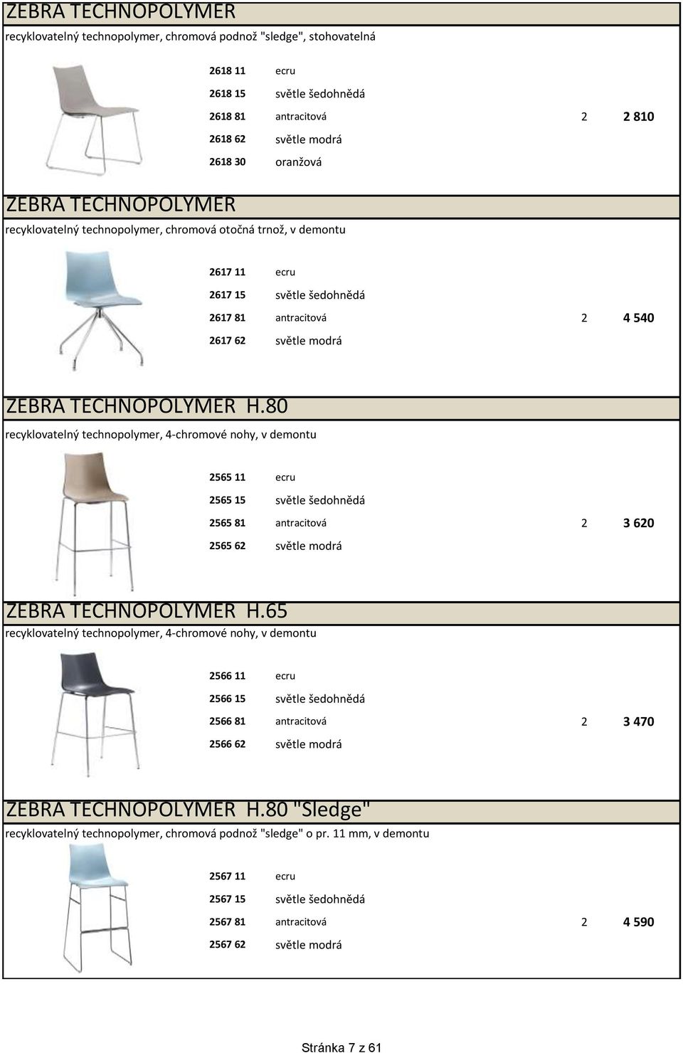 80 recyklovatelný technopolymer, 4-chromové nohy, v demontu 2565 11 ecru 2565 15 světle šedohnědá 2565 81 antracitová 2 3 620 2565 62 světle modrá ZEBRA TECHNOPOLYMER H.