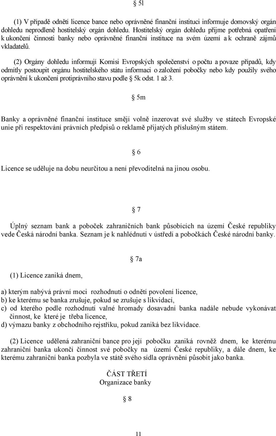 (2) Orgány dohledu informují Komisi Evropských společenství o počtu a povaze případů, kdy odmítly postoupit orgánu hostitelského státu informaci o založení pobočky nebo kdy použily svého oprávnění k