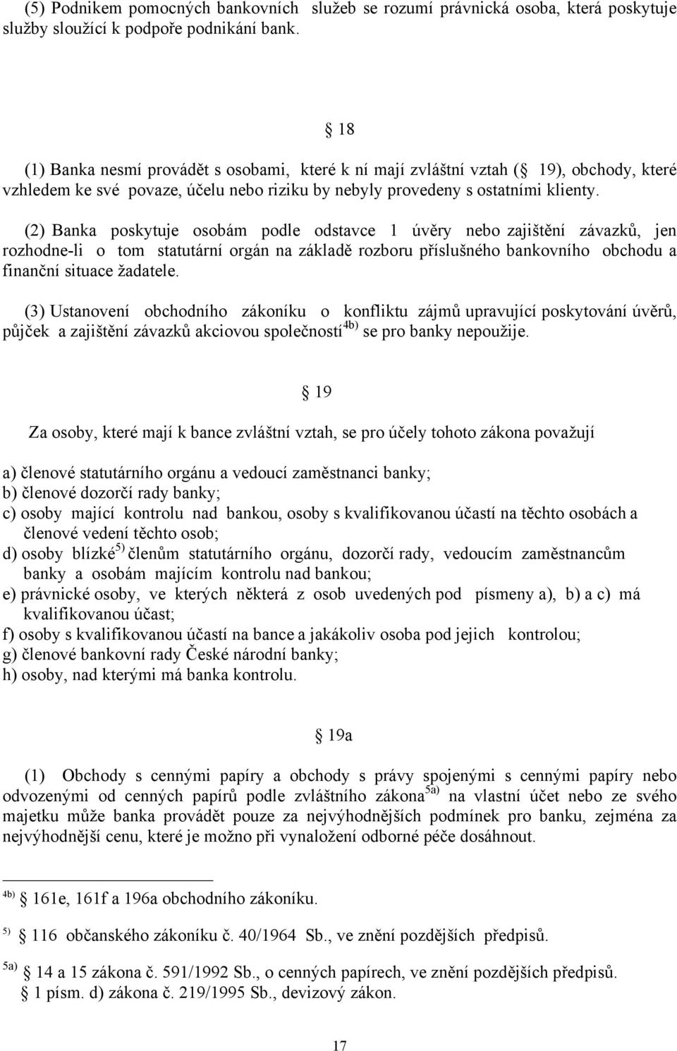 (2) Banka poskytuje osobám podle odstavce 1 úvěry nebo zajištění závazků, jen rozhodne-li o tom statutární orgán na základě rozboru příslušného bankovního obchodu a finanční situace žadatele.