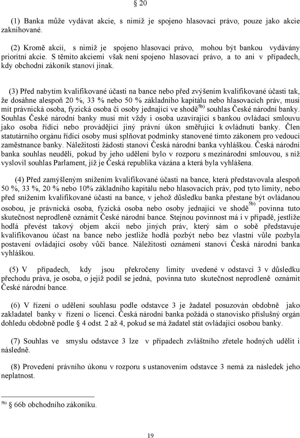 (3) Před nabytím kvalifikované účasti na bance nebo před zvýšením kvalifikované účasti tak, že dosáhne alespoň 20 %, 33 % nebo 50 % základního kapitálu nebo hlasovacích práv, musí mít právnická