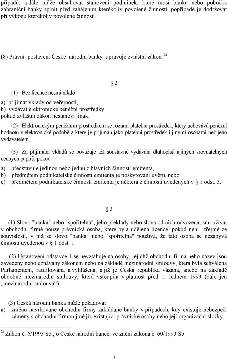 2) 2 (1) Bez licence nesmí nikdo a) přijímat vklady od veřejnosti, b) vydávat elektronické peněžní prostředky pokud zvláštní zákon nestanoví jinak.