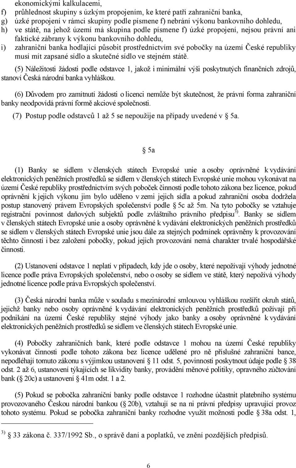 území České republiky musí mít zapsané sídlo a skutečné sídlo ve stejném státě.