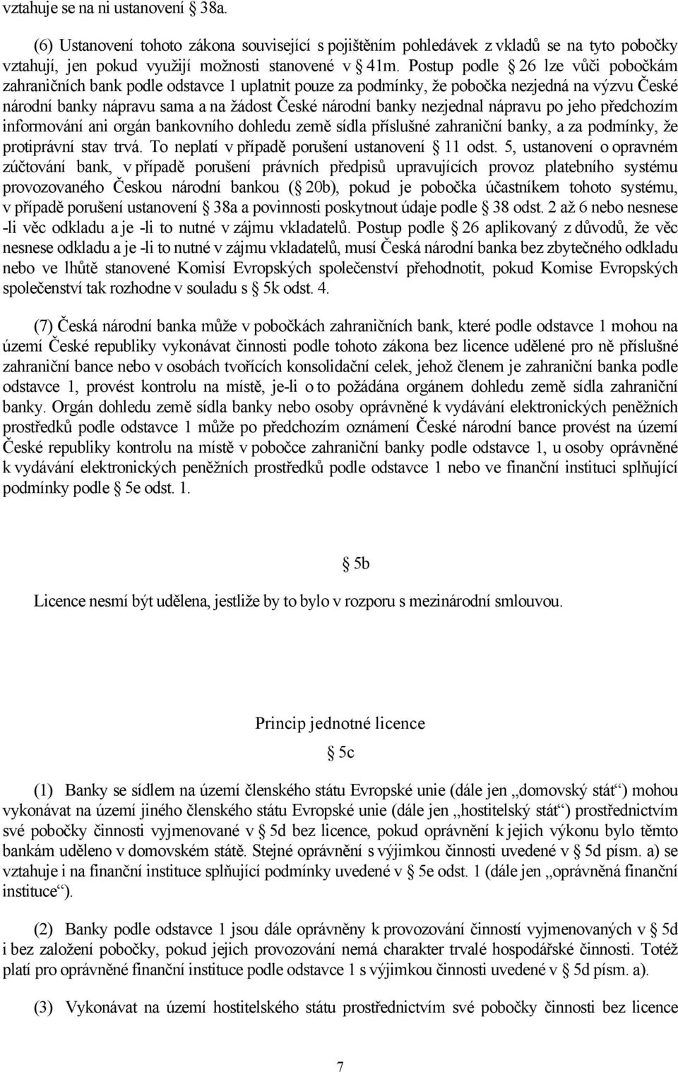 nezjednal nápravu po jeho předchozím informování ani orgán bankovního dohledu země sídla příslušné zahraniční banky, a za podmínky, že protiprávní stav trvá.