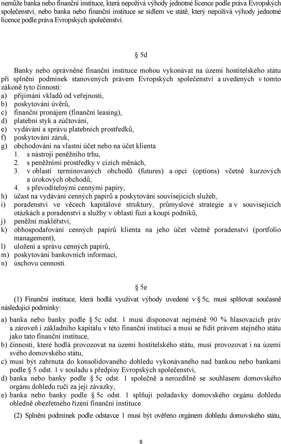 5d Banky nebo oprávněné finanční instituce mohou vykonávat na území hostitelského státu při splnění podmínek stanovených právem Evropských společenství a uvedených v tomto zákoně tyto činnosti: a)