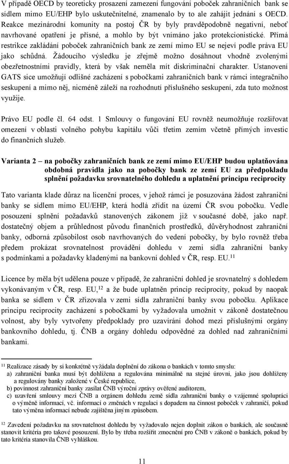 Přímá restrikce zakládání poboček zahraničních bank ze zemí mimo EU se nejeví podle práva EU jako schůdná.