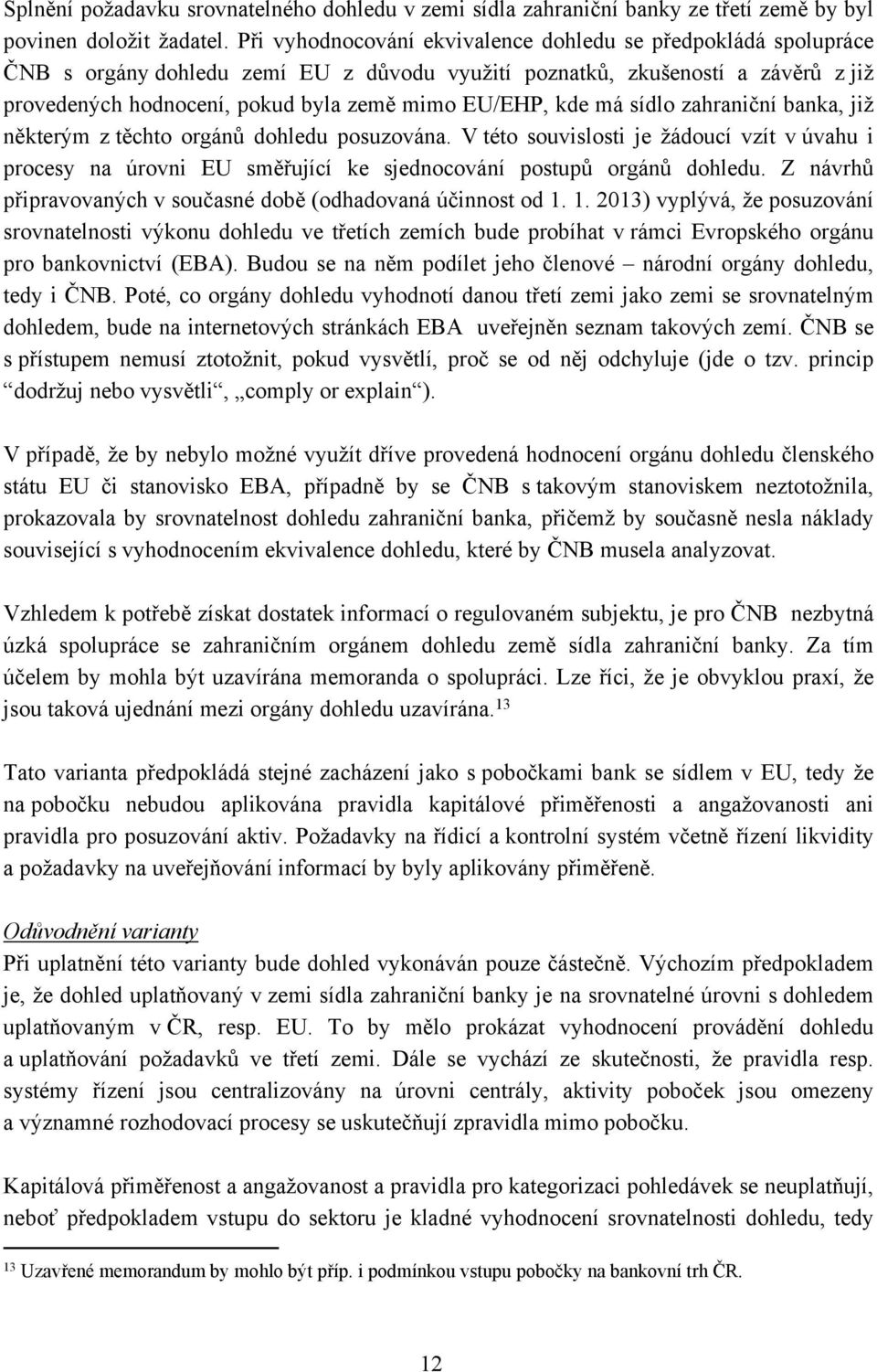 kde má sídlo zahraniční banka, již některým z těchto orgánů dohledu posuzována. V této souvislosti je žádoucí vzít v úvahu i procesy na úrovni EU směřující ke sjednocování postupů orgánů dohledu.