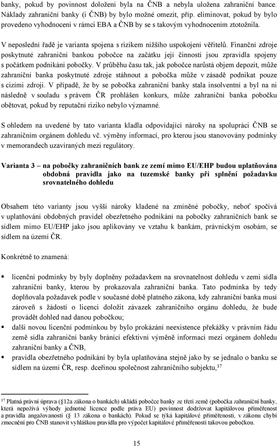 Finanční zdroje poskytnuté zahraniční bankou pobočce na začátku její činnosti jsou zpravidla spojeny s počátkem podnikání pobočky.