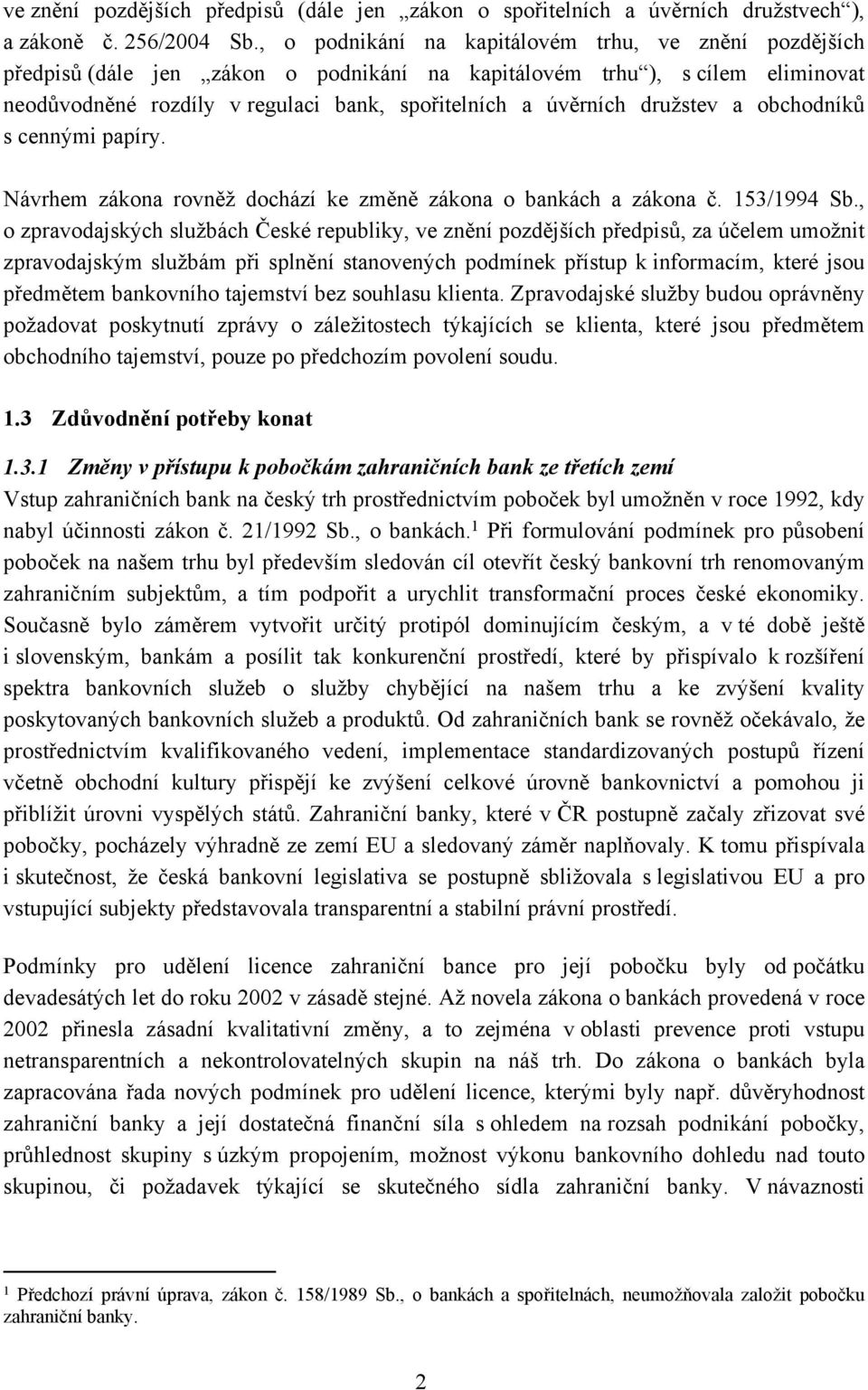 družstev a obchodníků s cennými papíry. Návrhem zákona rovněž dochází ke změně zákona o bankách a zákona č. 153/1994 Sb.