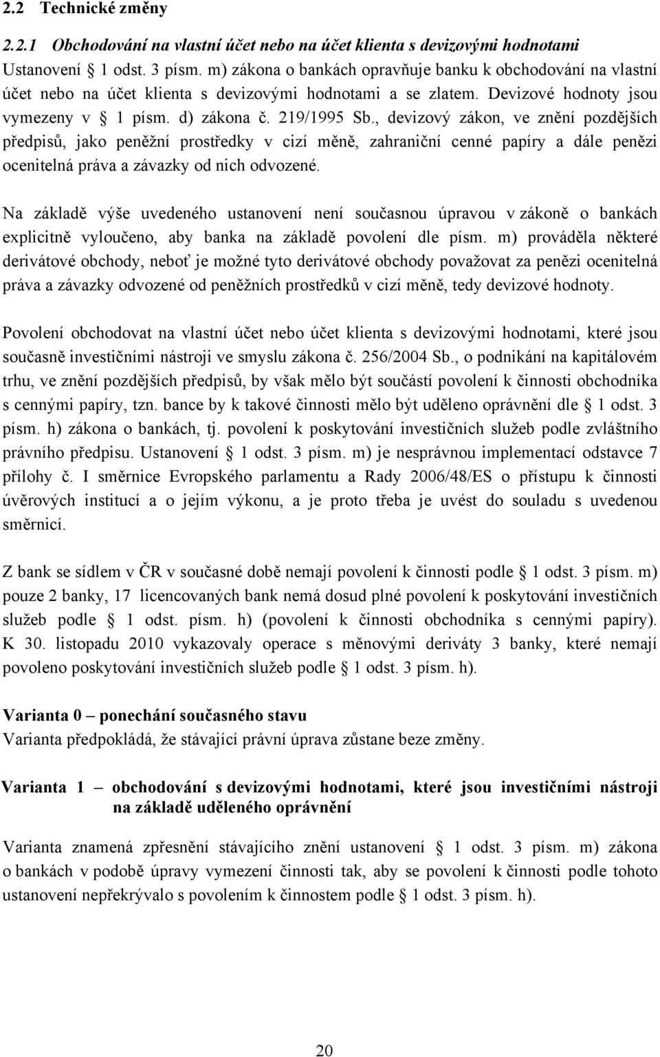 , devizový zákon, ve znění pozdějších předpisů, jako peněžní prostředky v cizí měně, zahraniční cenné papíry a dále penězi ocenitelná práva a závazky od nich odvozené.