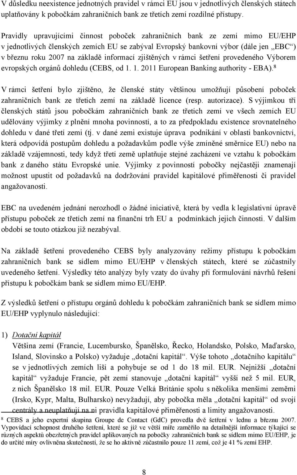 informací zjištěných v rámci šetření provedeného Výborem evropských orgánů dohledu (CEBS, od 1. 1. 2011 European Banking authority - EBA).