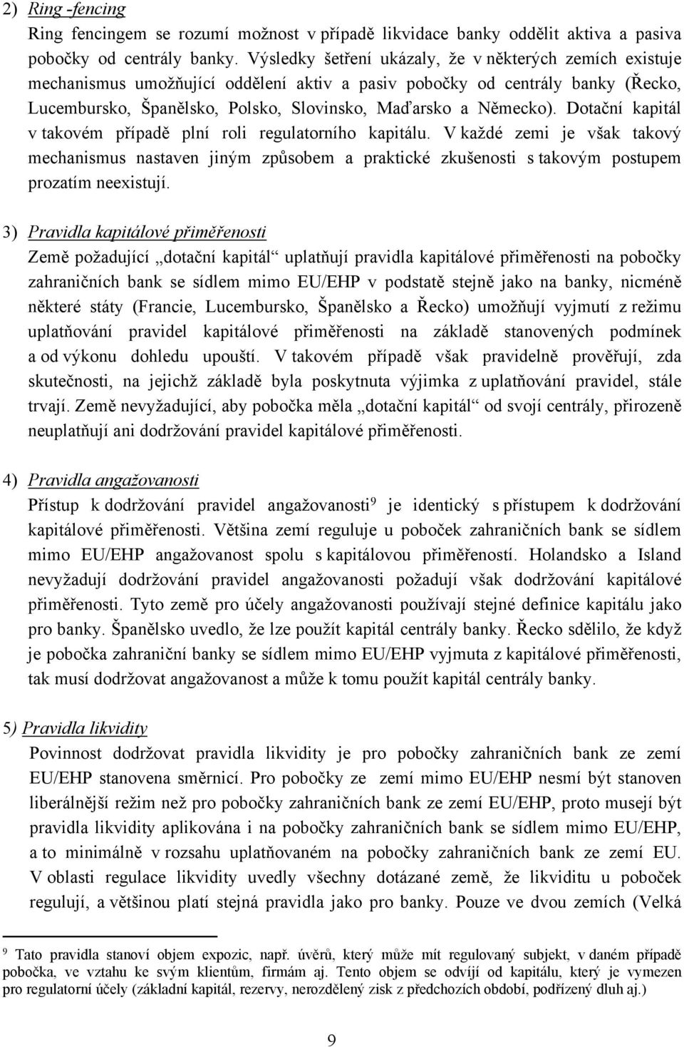 Dotační kapitál v takovém případě plní roli regulatorního kapitálu. V každé zemi je však takový mechanismus nastaven jiným způsobem a praktické zkušenosti s takovým postupem prozatím neexistují.