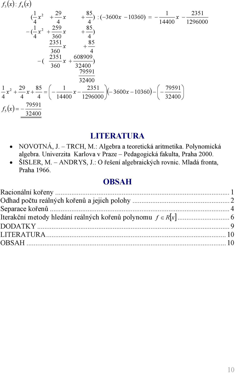 ANDRYS, J.: O řešeí lgebrckých rovc. Mlá rot, Prh 9. OBSAH Rcoálí kořey... Oh počtu reálých kořeů jejch polohy.