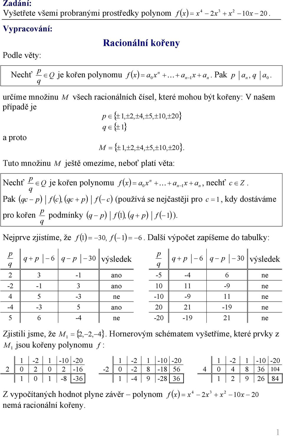 Tuto možu M ještě omezíme, eboť pltí vět: Nechť p Q je koře polyomu 0 K, echť c Z. q Pk qc p c, qc p c používá se ejčstěj pro c, ky ostáváme pro koře p q pomíky p, q p q.