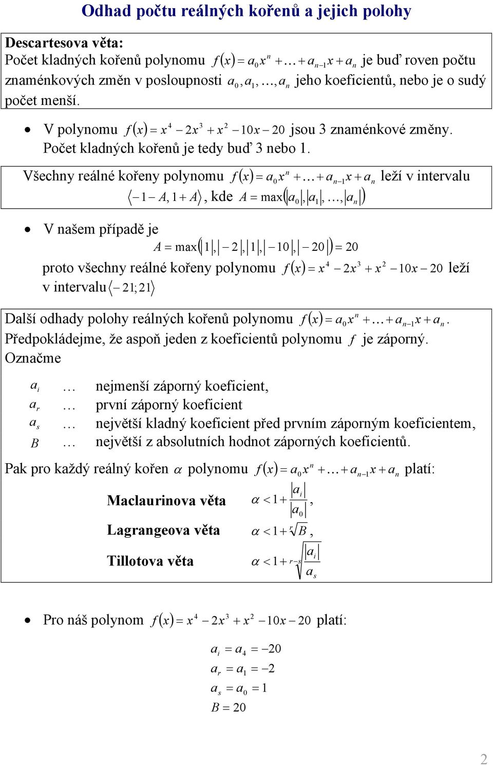 Všechy reálé kořey polyomu A, A 0 K leží v tervlu A, m 0,, K, ke V šem přípě je A m,,, 0, 0 0 proto všechy reálé kořey polyomu 0 0 v tervlu ; Dlší ohy polohy reálých kořeů polyomu leží 0 K.