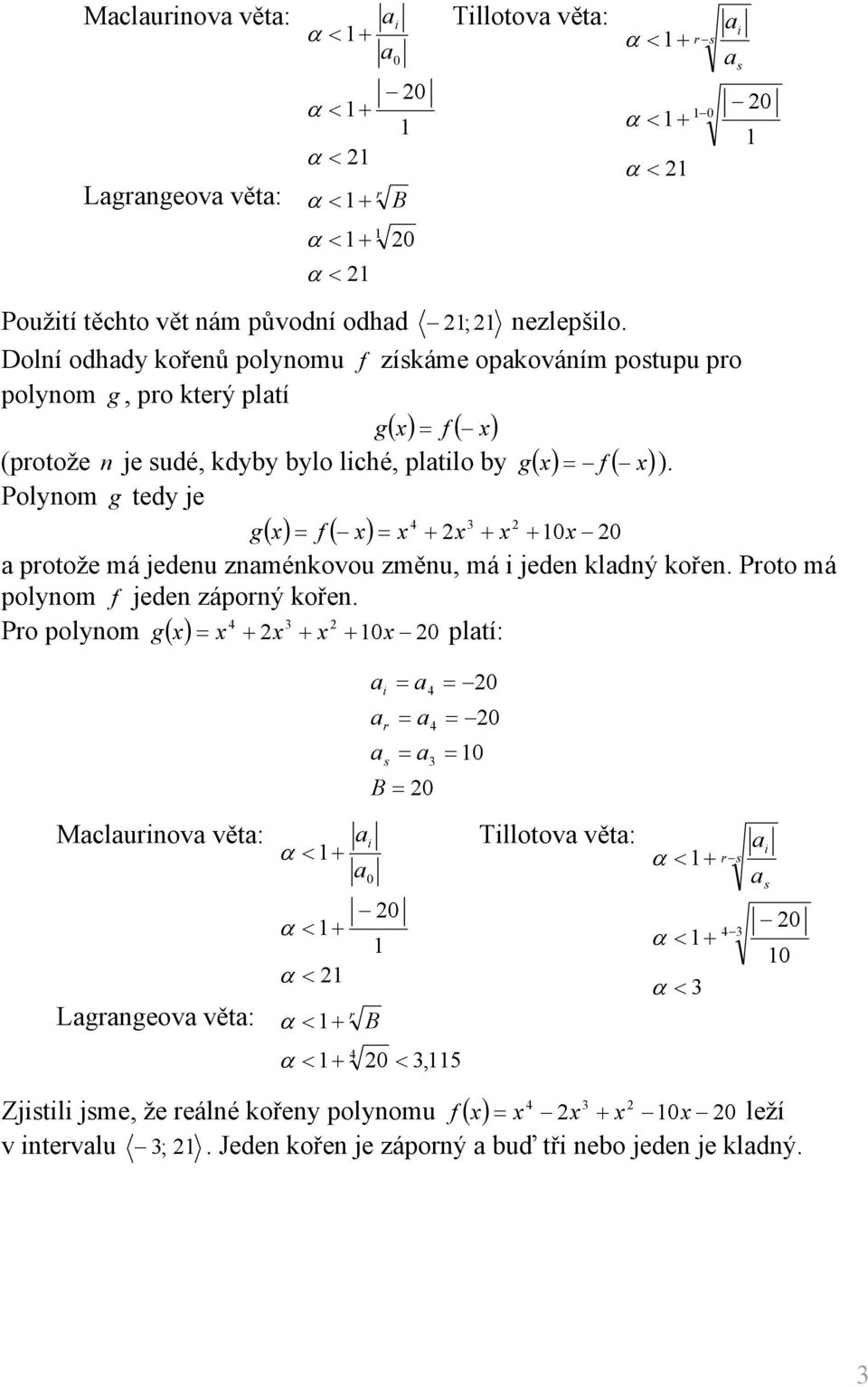 tey je. 0 0 s 0 g protože má jeeu zmékovou změu, má jee klý koře. Proto má polyom jee záporý koře.