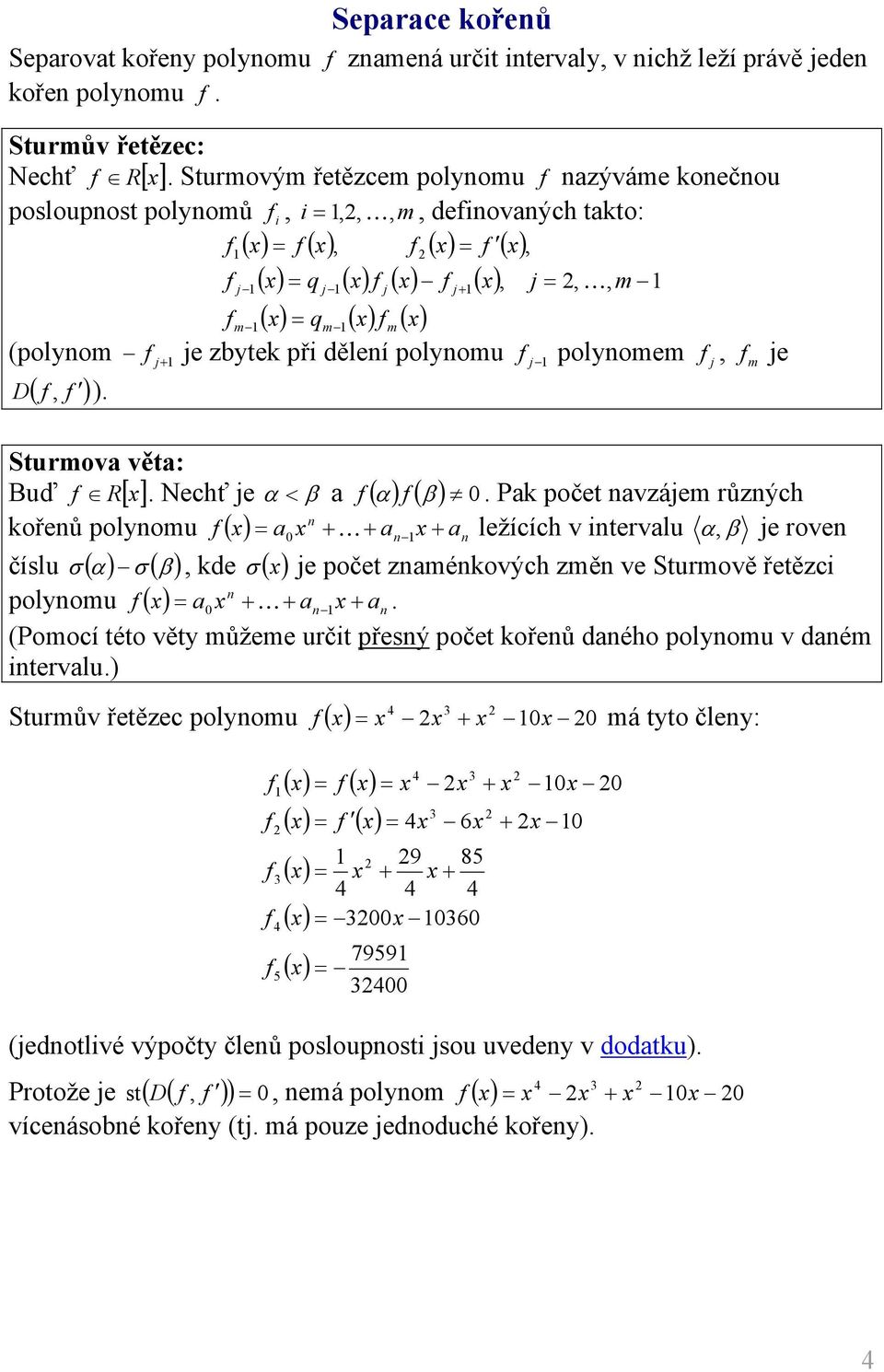 Nechť je α < β α β 0. Pk počet vzájem růzých kořeů polyomu 0 ležících v tervlu α, β je rove číslu σ α σ β, ke K σ je počet zmékových změ ve Sturmově řetězc polyomu 0 K.