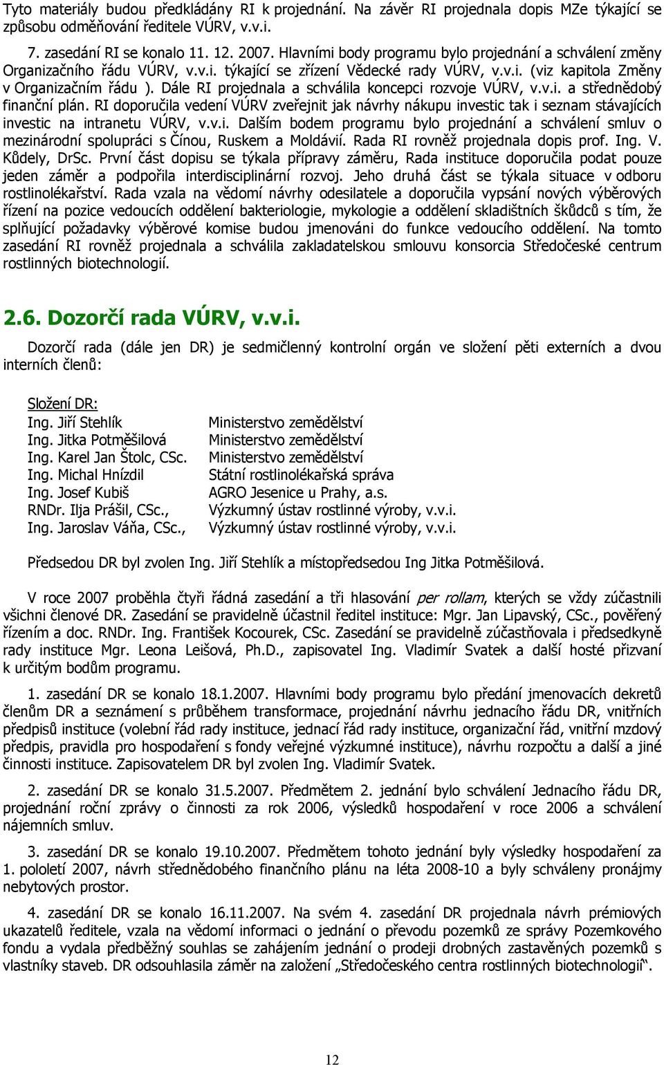 Dále RI projednala a schválila koncepci rozvoje VÚRV, v.v.i. a střednědobý finanční plán.