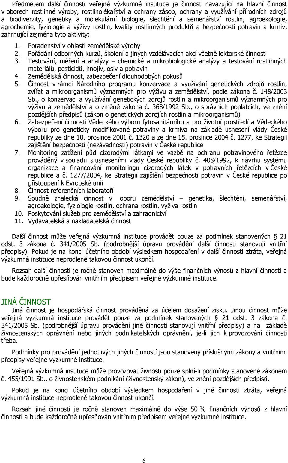 zahrnující zejména tyto aktivity: 1. Poradenství v oblasti zemědělské výroby 2. Pořádání odborných kurzů, školení a jiných vzdělávacích akcí včetně lektorské činnosti 3.