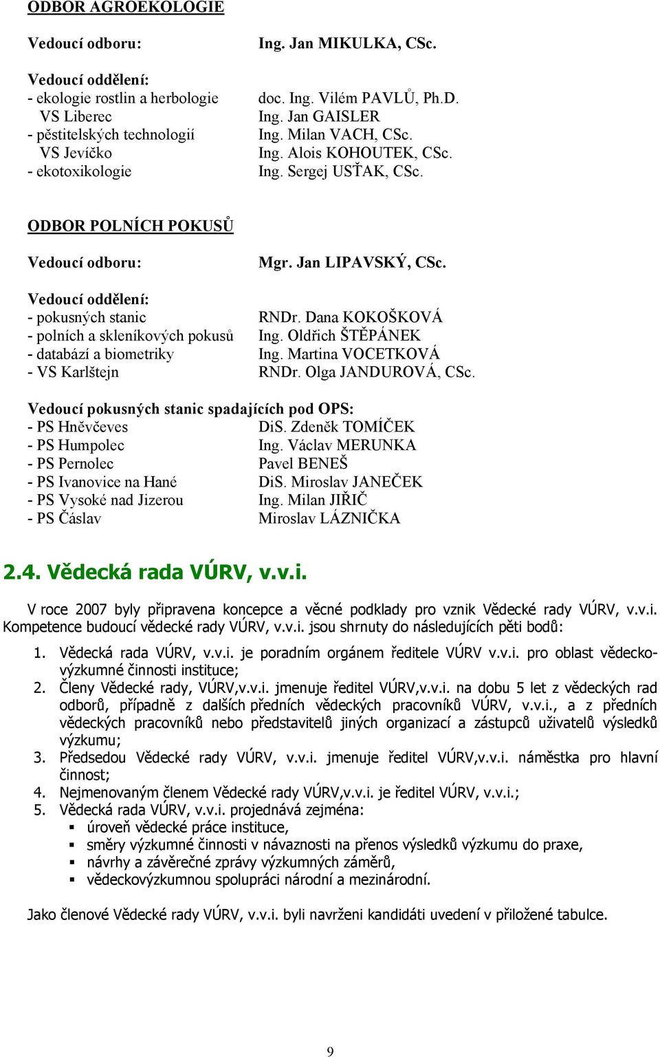 Dana KOKOŠKOVÁ - polních a skleníkových pokusů Ing. Oldřich ŠTĚPÁNEK - databází a biometriky Ing. Martina VOCETKOVÁ - VS Karlštejn RNDr. Olga JANDUROVÁ, CSc.