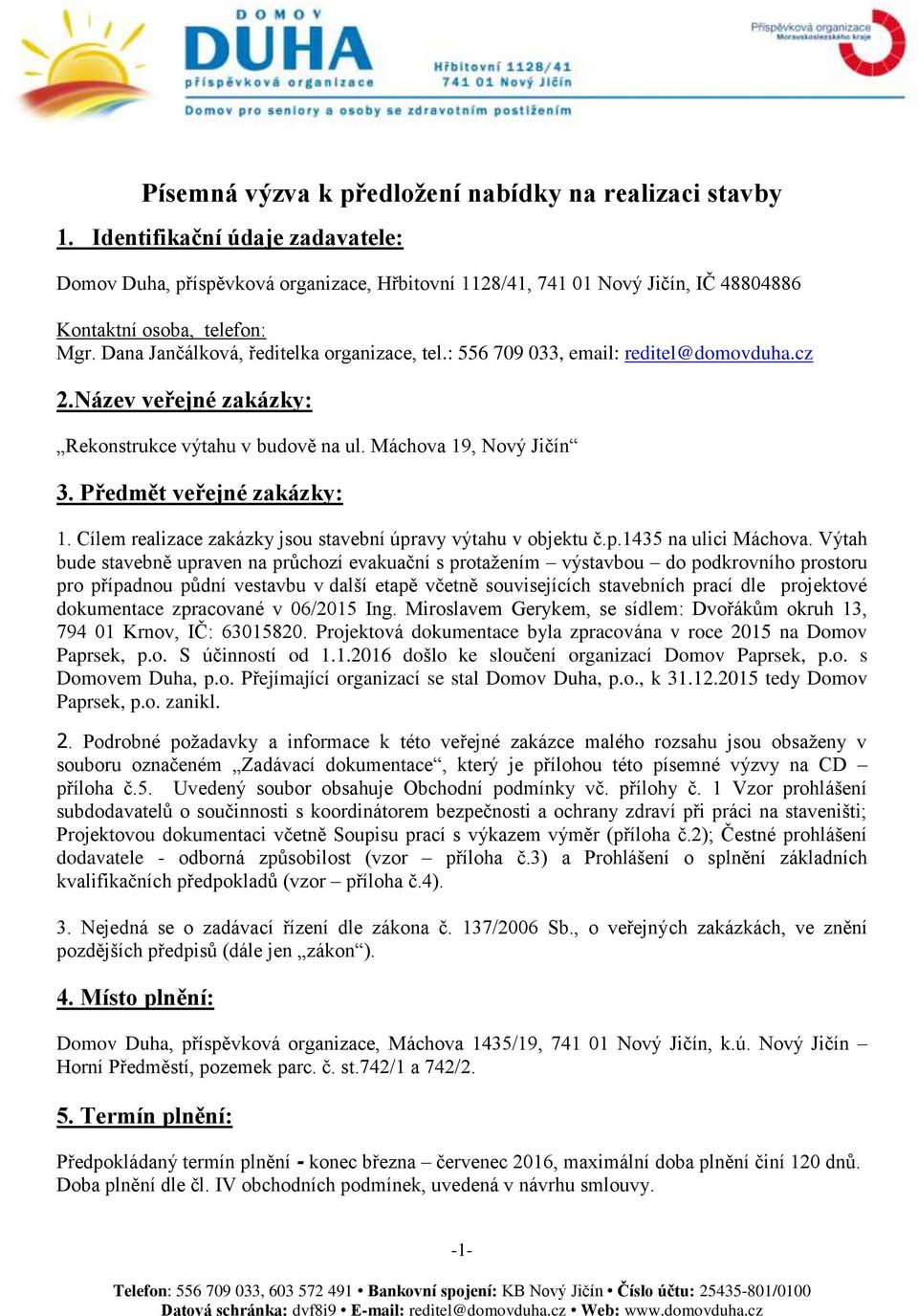 : 556 709 033, email: reditel@domovduha.cz 2.Název veřejné zakázky: Rekonstrukce výtahu v budově na ul. Máchova 19, Nový Jičín 3. Předmět veřejné zakázky: 1.