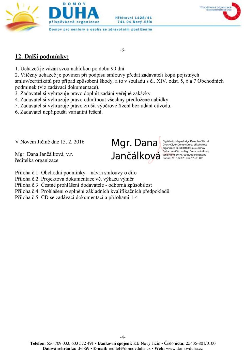 5, 6 a 7 Obchodních podmínek (viz zadávací dokumentace). 3. Zadavatel si vyhrazuje právo doplnit zadání veřejné zakázky. 4. Zadavatel si vyhrazuje právo odmítnout všechny předložené nabídky. 5.