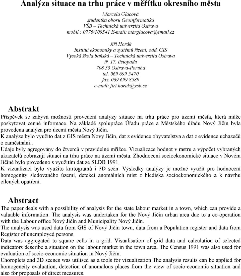 horak@vsb.cz Abstrakt Příspěvek se zabývá možností provedení analýzy situace na trhu práce pro území města, která může poskytovat cenné informace.