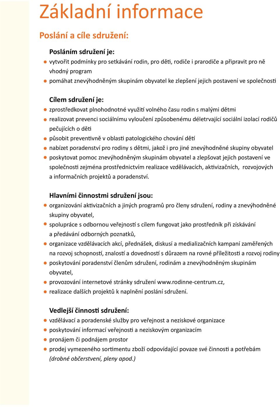 déletrvající sociální izolací rodičů pečujících o děti působit preventivně v oblasti patologického chování dětí nabízet poradenství pro rodiny s dětmi, jakož i pro jiné znevýhodněné skupiny obyvatel