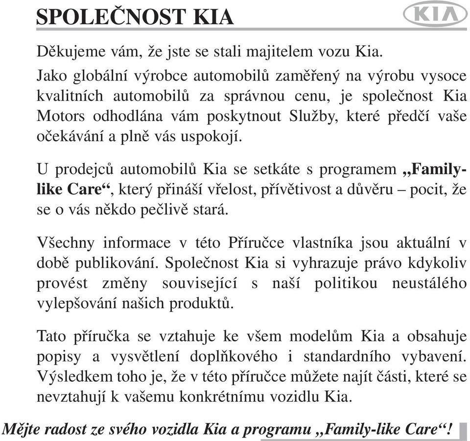 uspokojí. U prodejců automobilů Kia se setkáte s programem Familylike Care, který přináší vřelost, přívětivost a důvěru pocit, že se o vás někdo pečlivě stará.