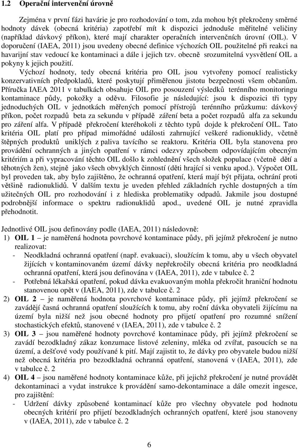 V doporučení (IAEA, 2011) jsou uvedeny obecné definice výchozích OIL použitelné při reakci na havarijní stav vedoucí ke kontaminaci a dále i jejich tzv.