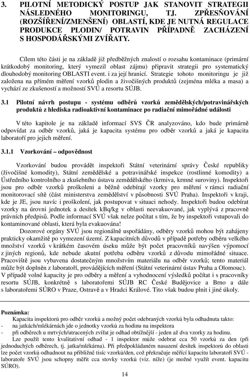 Cílem této části je na základě již předběžných znalostí o rozsahu kontaminace (primární krátkodobý monitoring, který vymezil oblast zájmu) připravit strategii pro systematický dlouhodobý monitoring