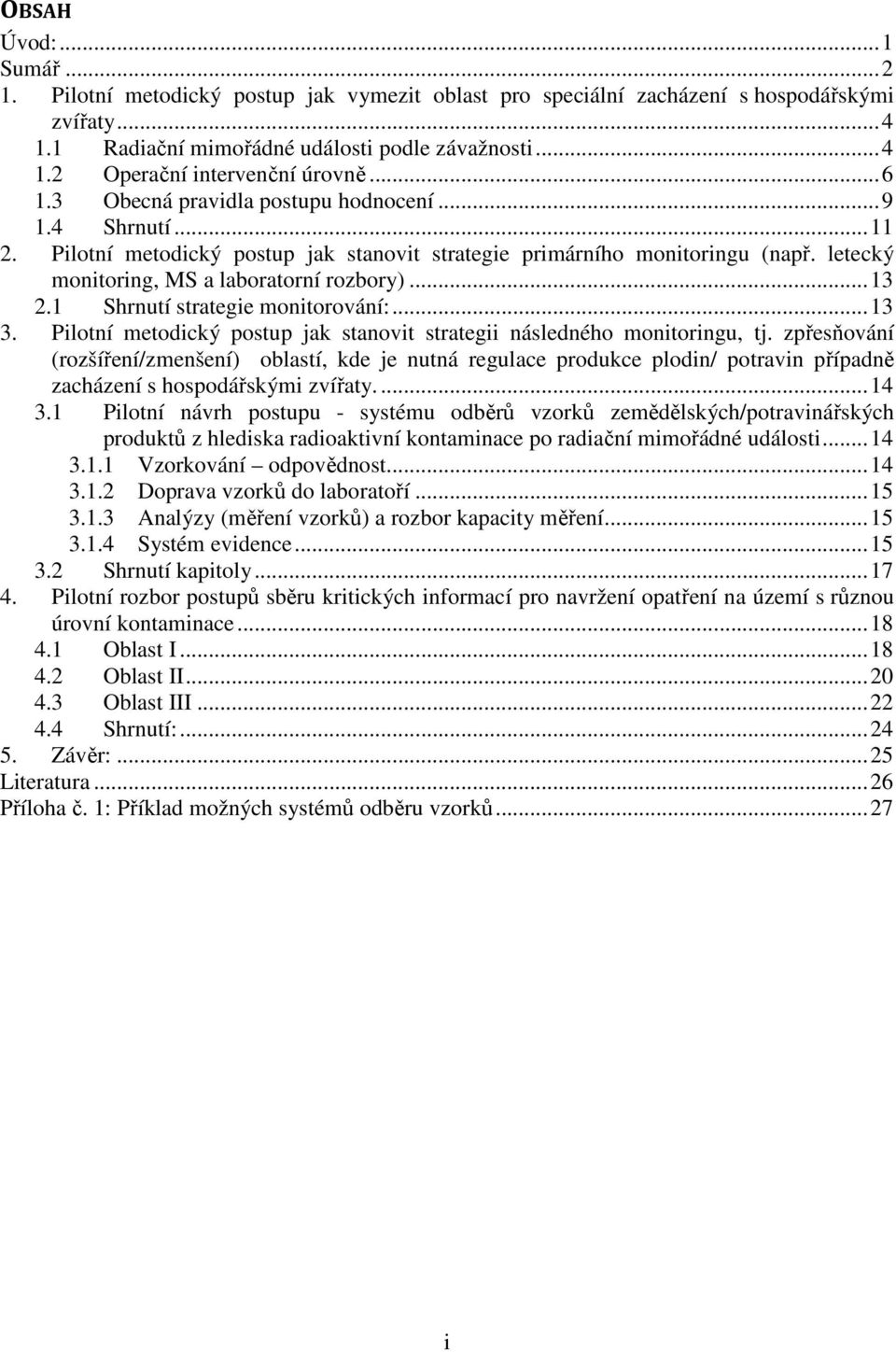 1 Shrnutí strategie monitorování:... 13 3. Pilotní metodický postup jak stanovit strategii následného monitoringu, tj.