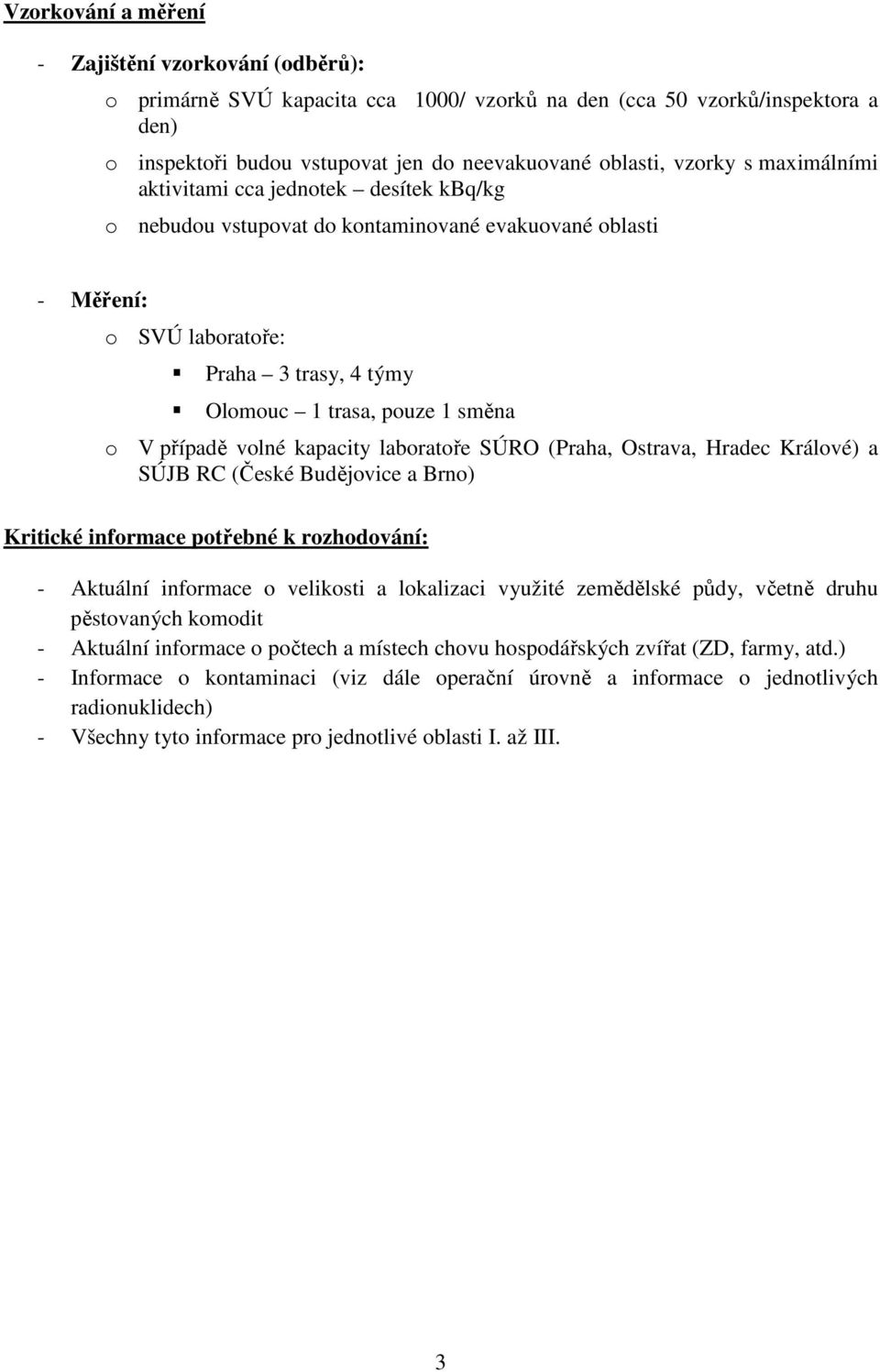 případě volné kapacity laboratoře SÚRO (Praha, Ostrava, Hradec Králové) a SÚJB RC (České Budějovice a Brno) Kritické informace potřebné k rozhodování: - Aktuální informace o velikosti a lokalizaci