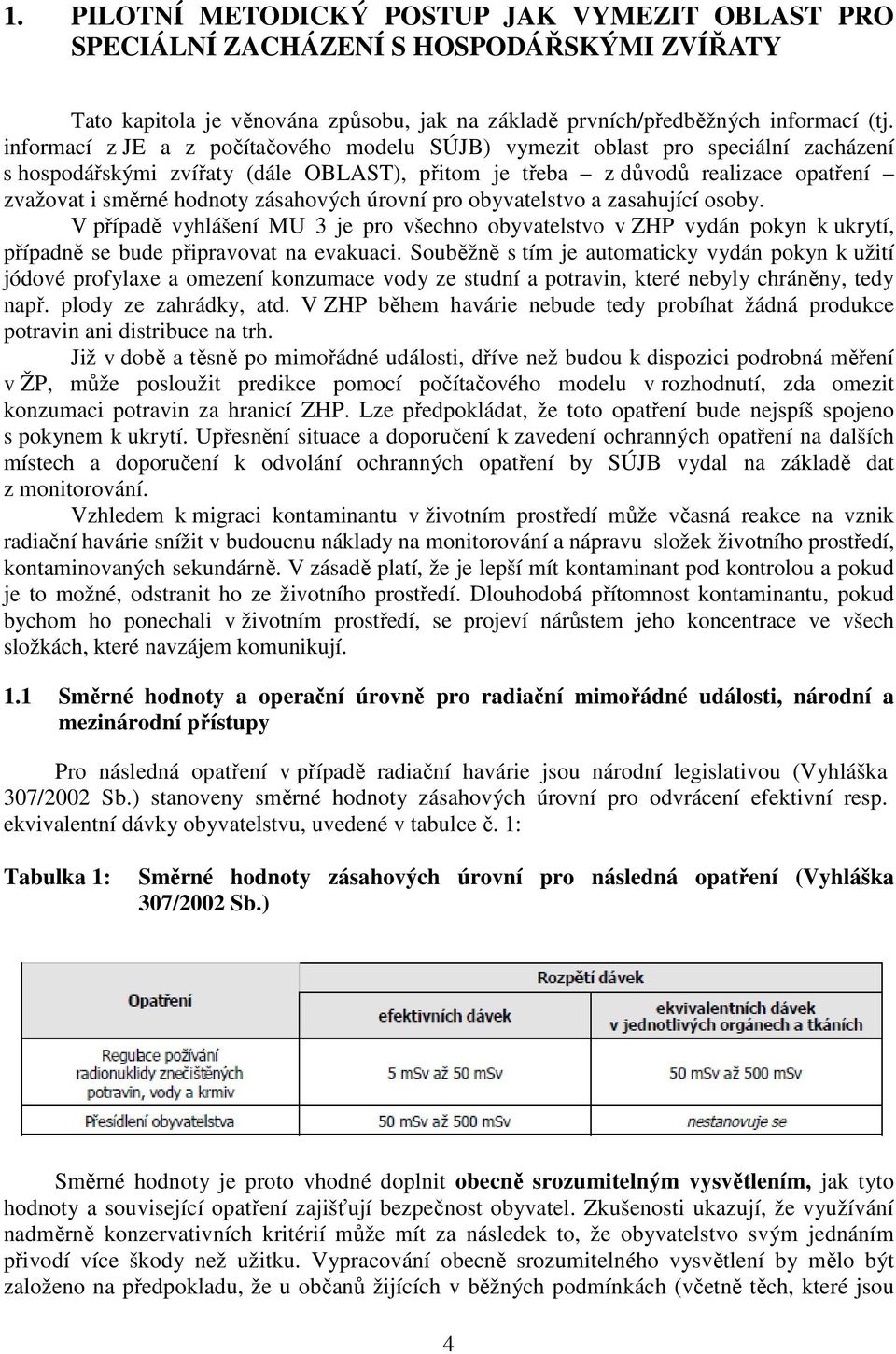 zásahových úrovní pro obyvatelstvo a zasahující osoby. V případě vyhlášení MU 3 je pro všechno obyvatelstvo v ZHP vydán pokyn k ukrytí, případně se bude připravovat na evakuaci.