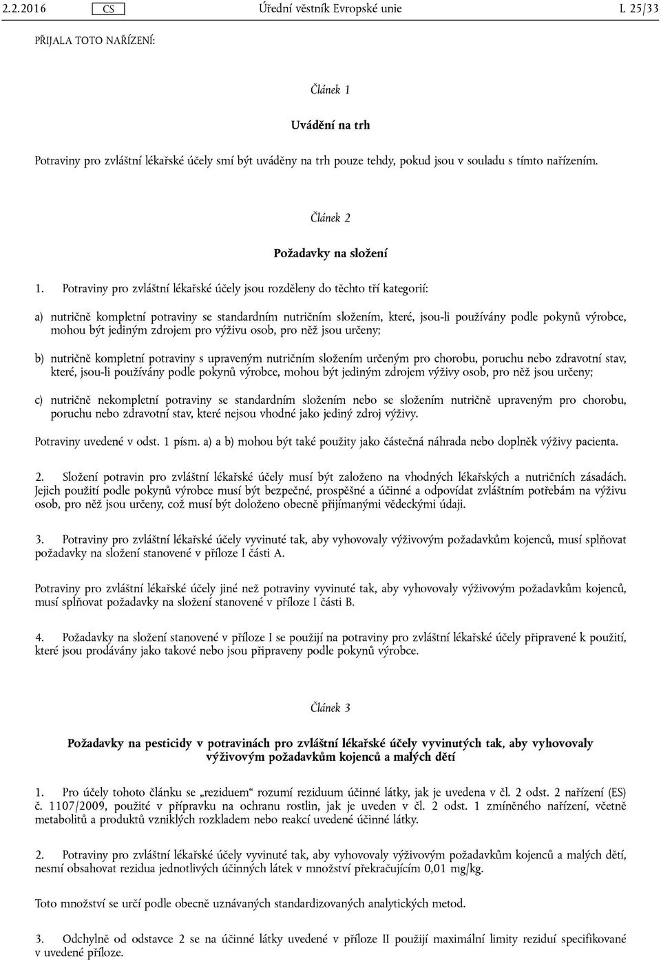 Potraviny pro zvláštní lékařské účely jsou rozděleny do těchto tří kategorií: a) nutričně kompletní potraviny se standardním nutričním složením, které, jsou-li používány podle pokynů výrobce, mohou