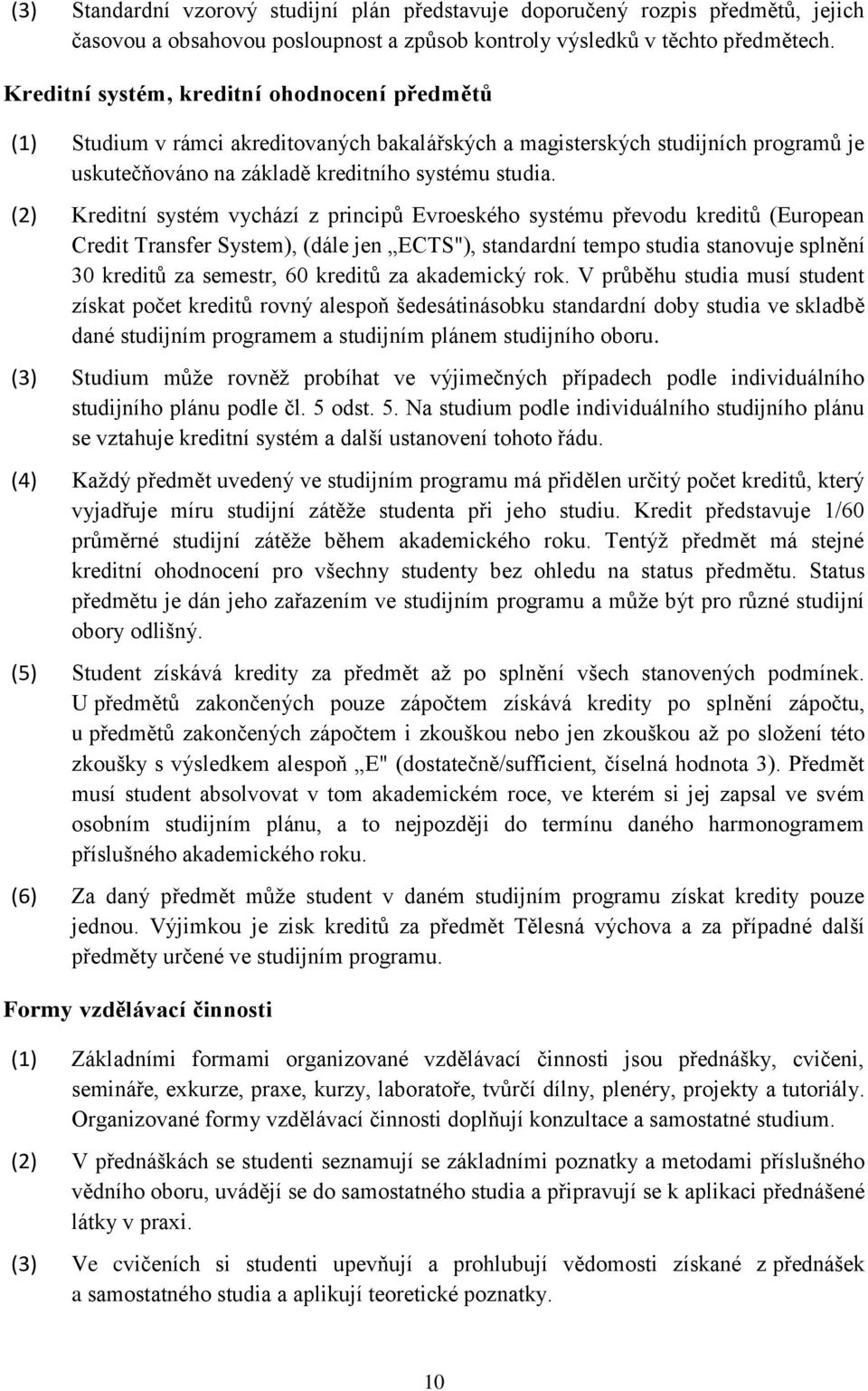 (2) Kreditní systém vychází z principů Evroeského systému převodu kreditů (European Credit Transfer System), (dále jen ECTS"), standardní tempo studia stanovuje splnění 30 kreditů za semestr, 60