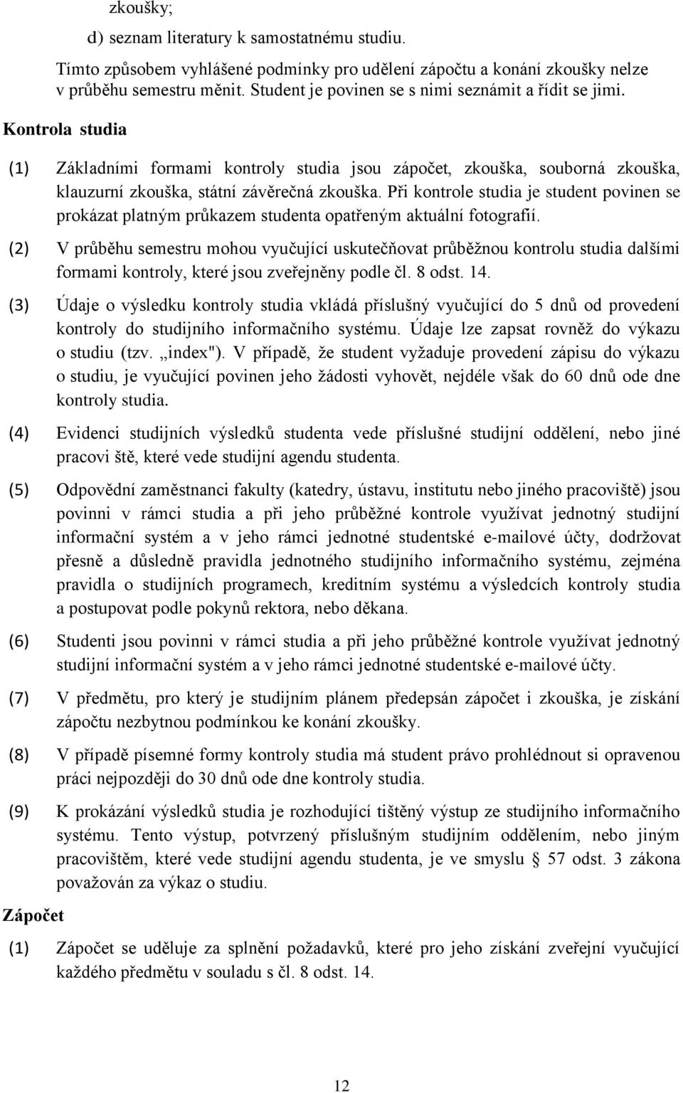 Při kontrole studia je student povinen se prokázat platným průkazem studenta opatřeným aktuální fotografií.