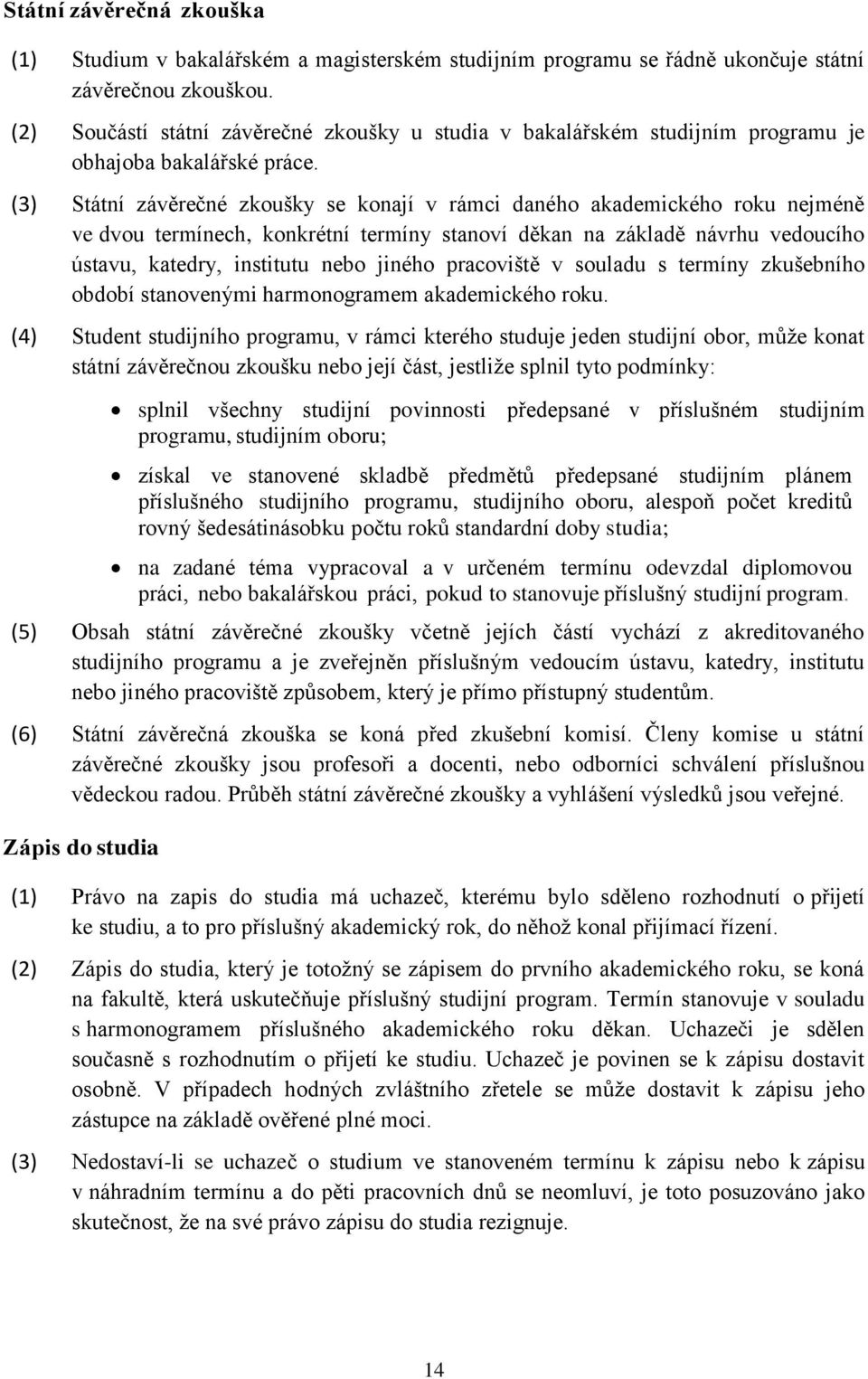 (3) Státní závěrečné zkoušky se konají v rámci daného akademického roku nejméně ve dvou termínech, konkrétní termíny stanoví děkan na základě návrhu vedoucího ústavu, katedry, institutu nebo jiného