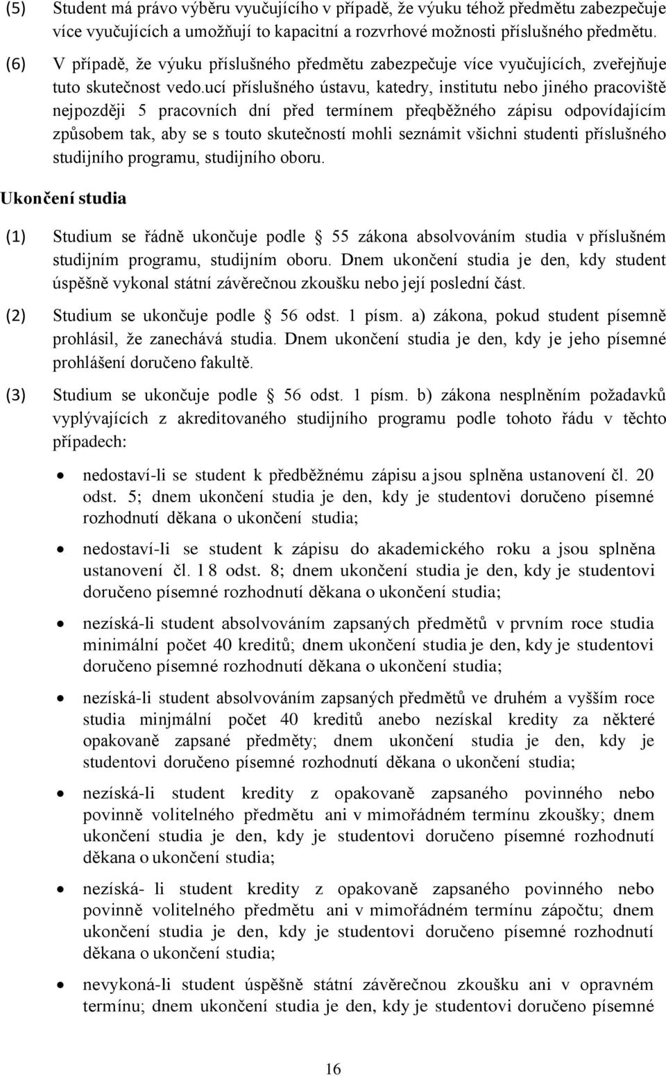 ucí příslušného ústavu, katedry, institutu nebo jiného pracoviště nejpozději 5 pracovních dní před termínem přeqběžného zápisu odpovídajícím způsobem tak, aby se s touto skutečností mohli seznámit