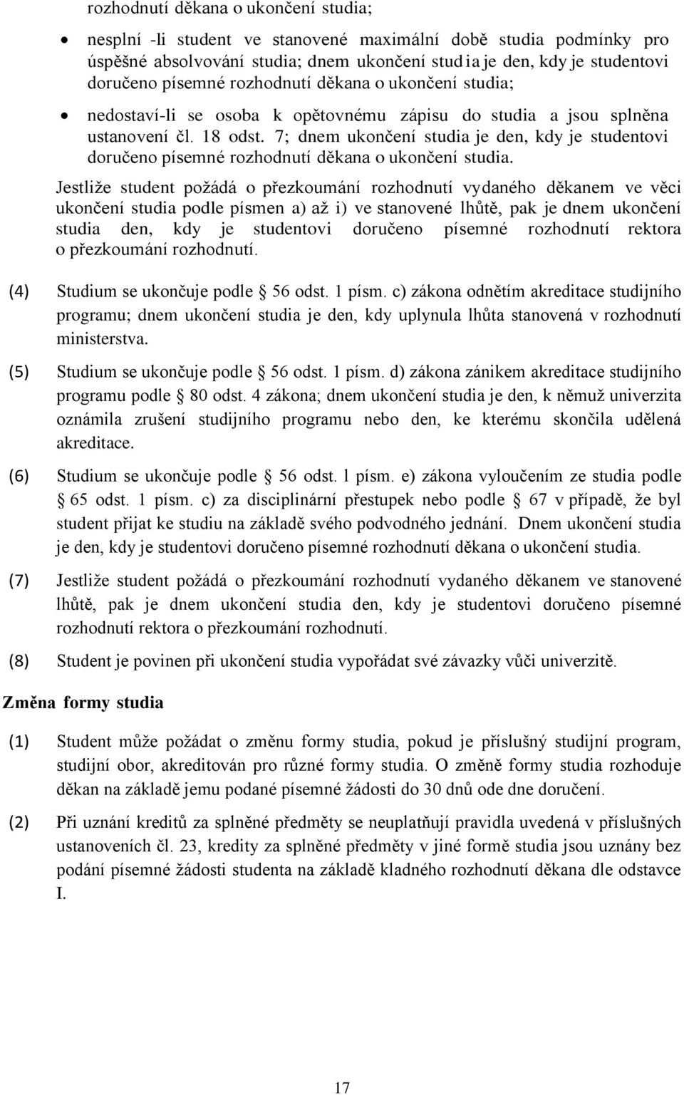 7; dnem ukončení studia je den, kdy je studentovi doručeno písemné rozhodnutí děkana o ukončení studia.