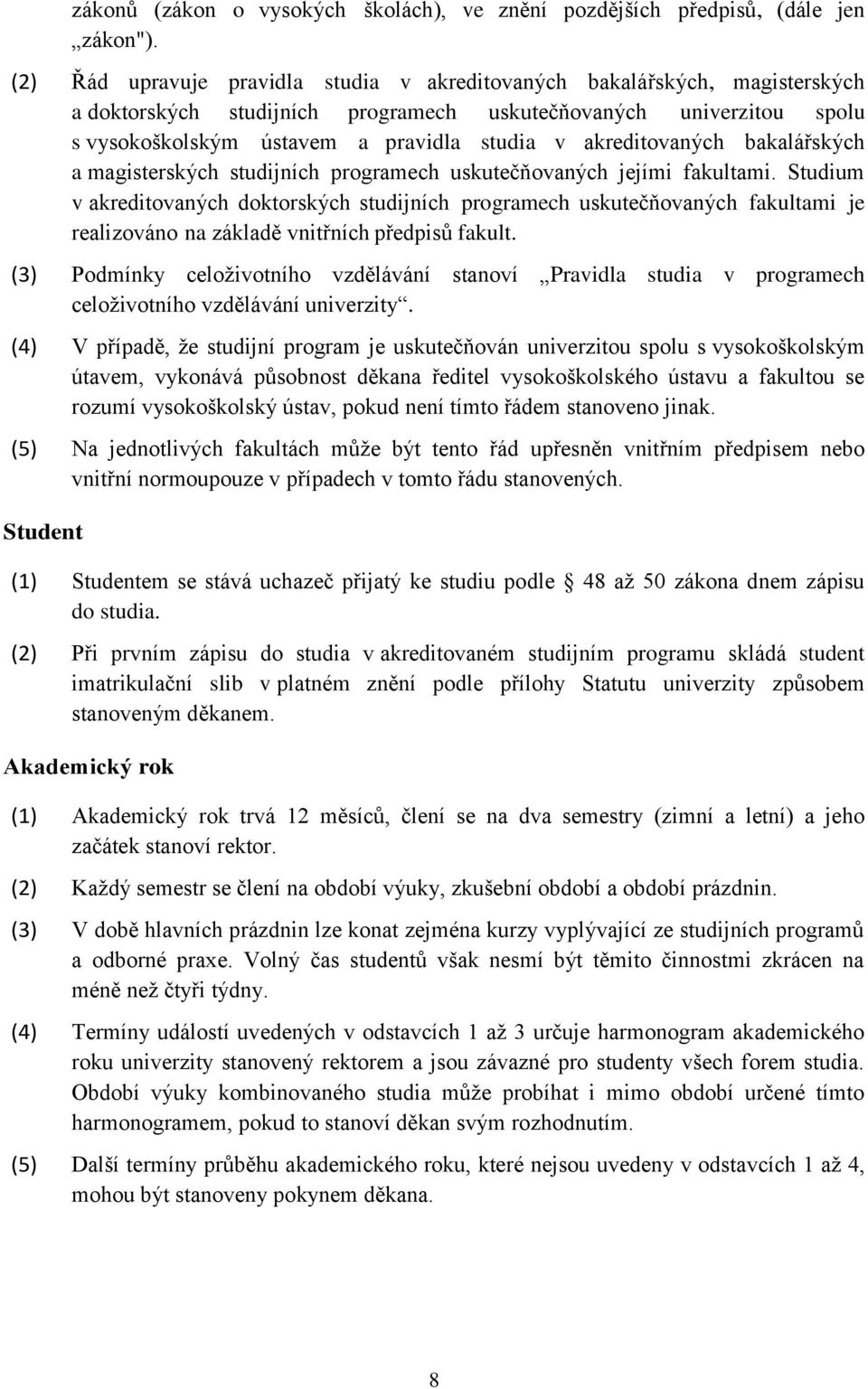 akreditovaných bakalářských a magisterských studijních programech uskutečňovaných jejími fakultami.