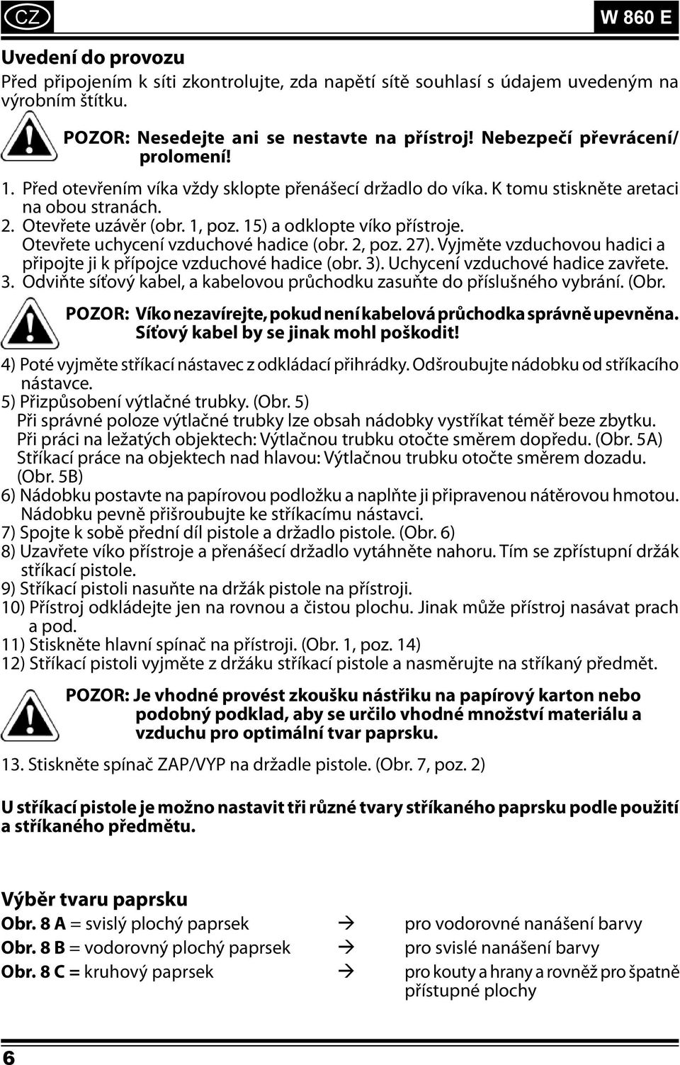 15) a odklopte víko přístroje. Otevřete uchycení vzduchové hadice (obr. 2, poz. 27). Vyjměte vzduchovou hadici a připojte ji k přípojce vzduchové hadice (obr. 3)