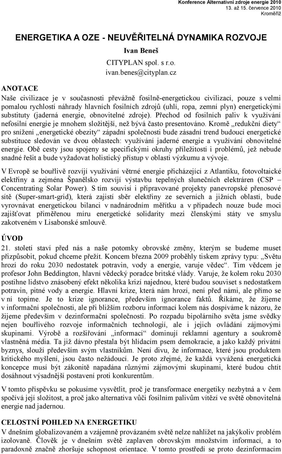 substituty (jaderná energie, obnovitelné zdroje). Přechod od fosilních paliv k vyuţívání nefosilní energie je mnohem sloţitější, neţ bývá často presentováno.