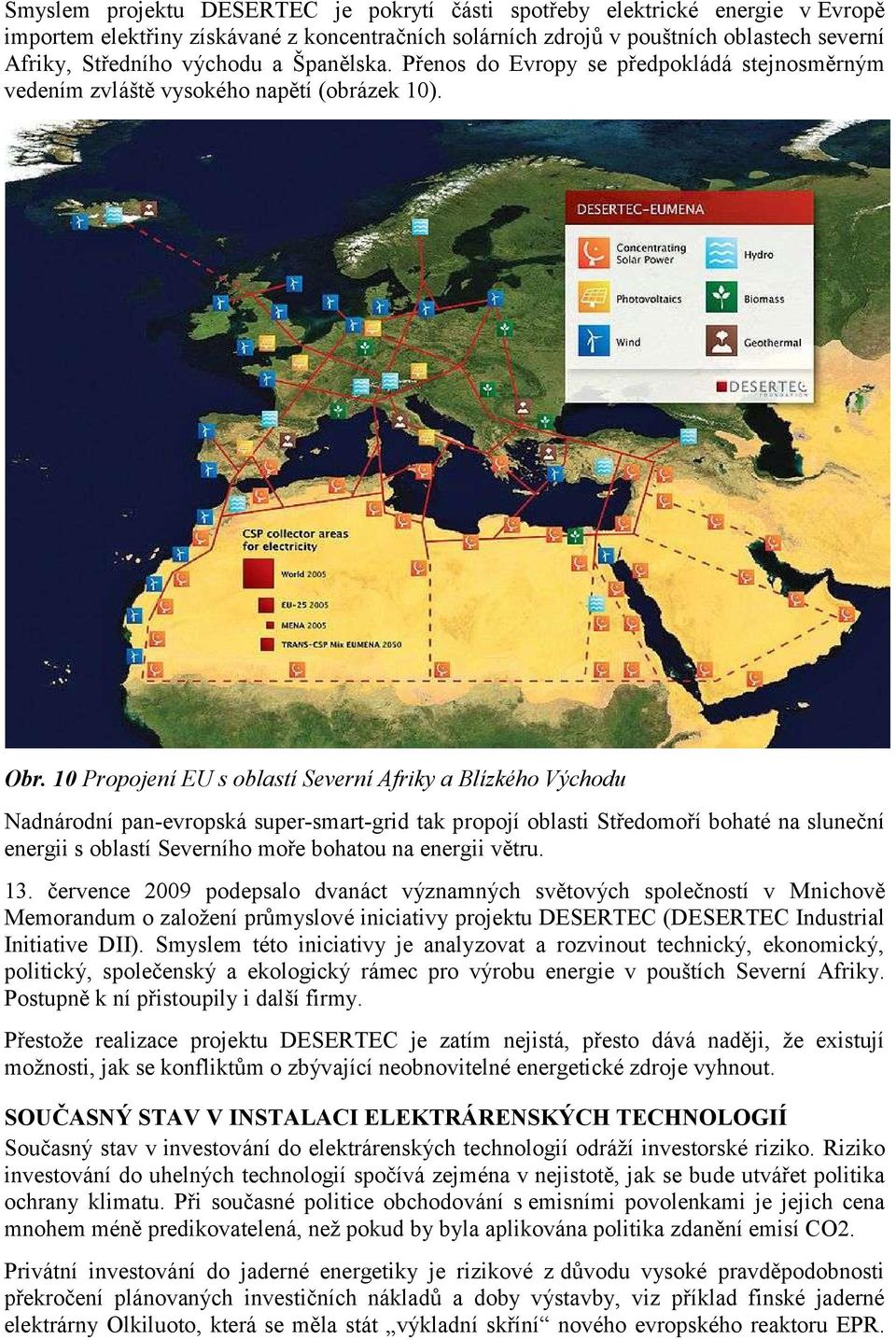 10 Propojení EU s oblastí Severní Afriky a Blízkého Východu Nadnárodní pan-evropská super-smart-grid tak propojí oblasti Středomoří bohaté na sluneční energii s oblastí Severního moře bohatou na