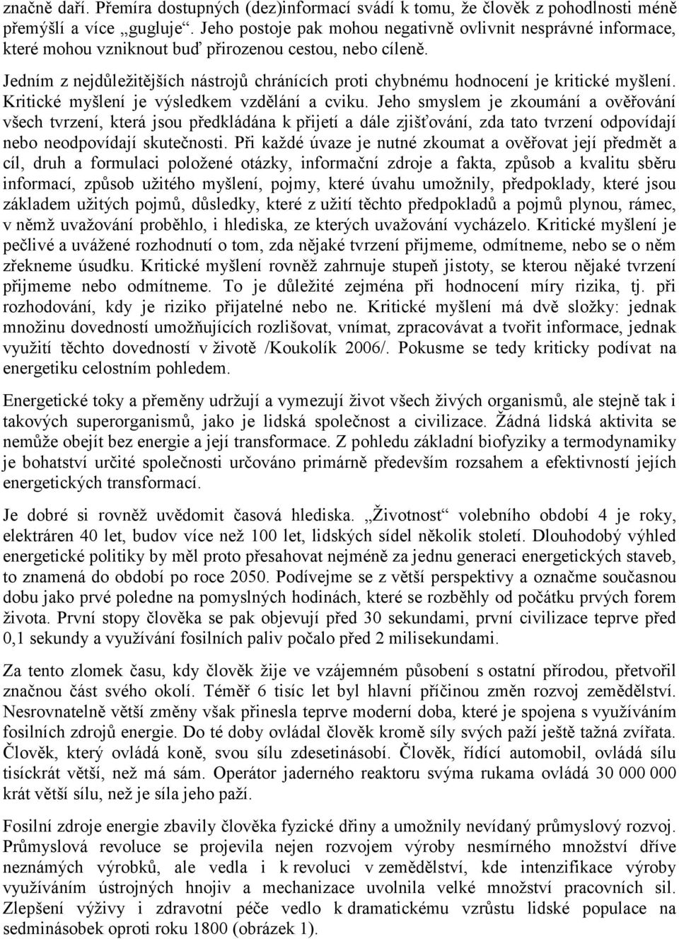 Jedním z nejdůleţitějších nástrojů chránících proti chybnému hodnocení je kritické myšlení. Kritické myšlení je výsledkem vzdělání a cviku.