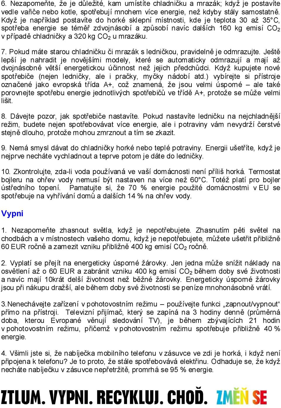 mrazáku. 7. Pokud máte starou chladničku či mrazák s ledničkou, pravidelně je odmrazujte.