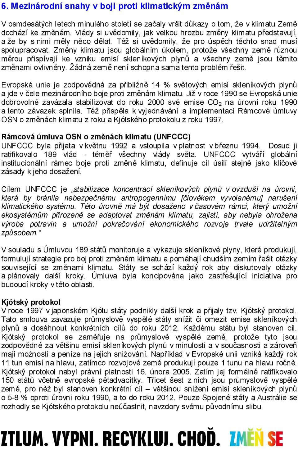 Změny klimatu jsou globálním úkolem, protože všechny země různou měrou přispívají ke vzniku emisí skleníkových plynů a všechny země jsou těmito změnami ovlivněny.