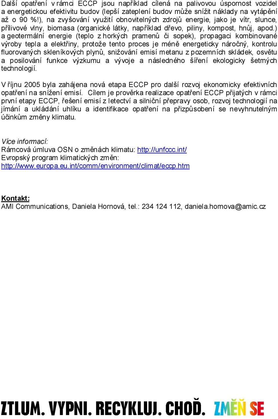 ) a geotermální energie (teplo z horkých pramenů či sopek), propagaci kombinované výroby tepla a elektřiny, protože tento proces je méně energeticky náročný, kontrolu fluorovaných skleníkových plynů,