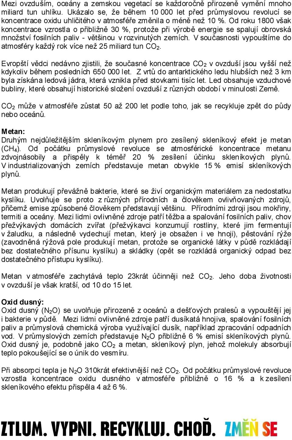 Od roku 1800 však koncentrace vzrostla o přibližně 30 %, protože při výrobě energie se spalují obrovská množství fosilních paliv - většinou v rozvinutých zemích.