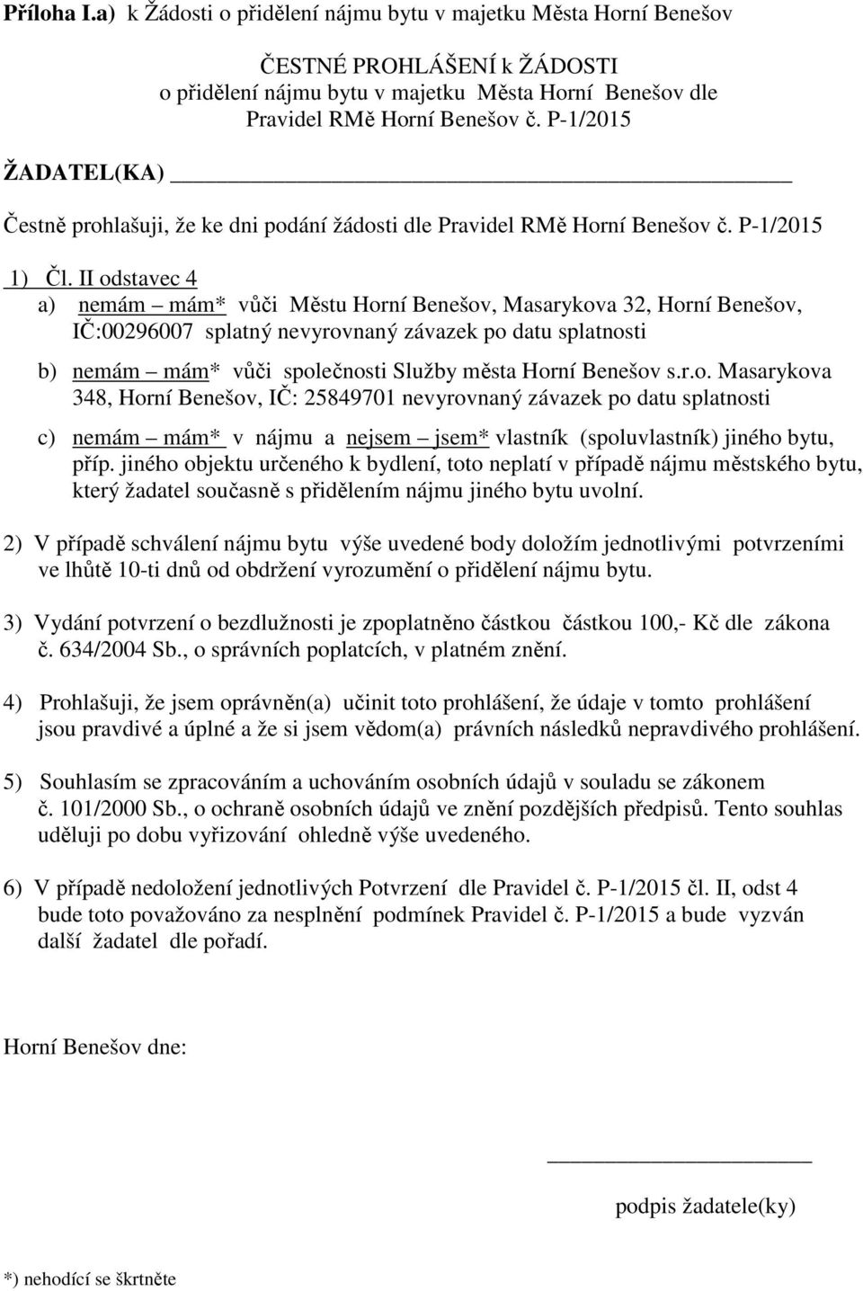 II odstavec 4 a) nemám mám* vůči Městu Horní Benešov, Masarykova 32, Horní Benešov, IČ:00296007 splatný nevyrovnaný závazek po datu splatnosti b) nemám mám* vůči společnosti Služby města Horní