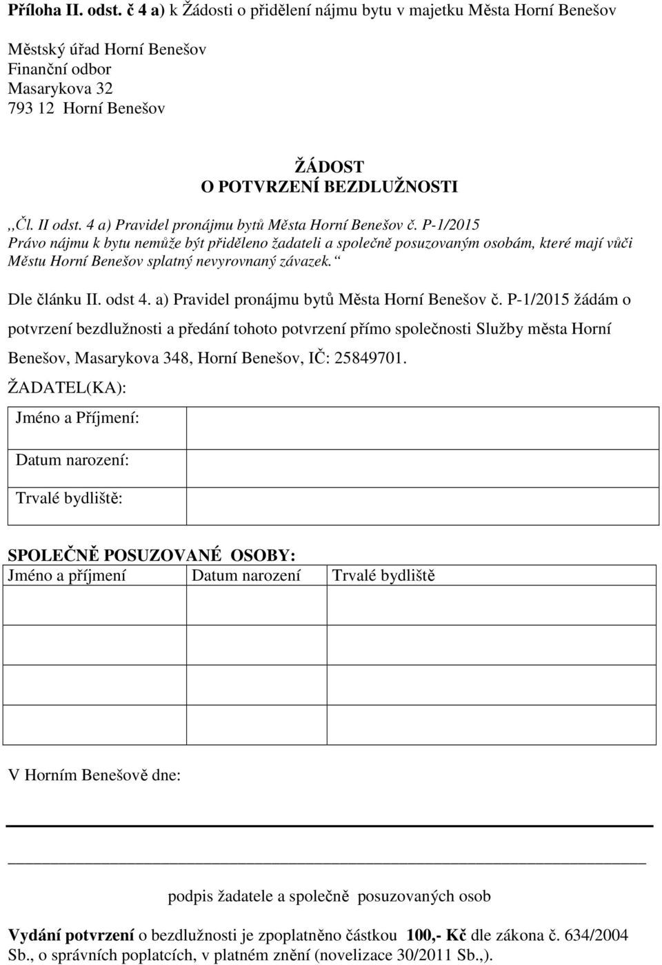 P-1/2015 Právo nájmu k bytu nemůže být přiděleno žadateli a společně posuzovaným osobám, které mají vůči Městu Horní Benešov splatný nevyrovnaný závazek. Dle článku II. odst 4.